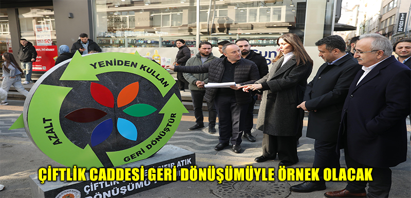 ÇİFTLİK CADDESİ GERİ DÖNÜŞÜMÜYLE ÖRNEK OLACAK