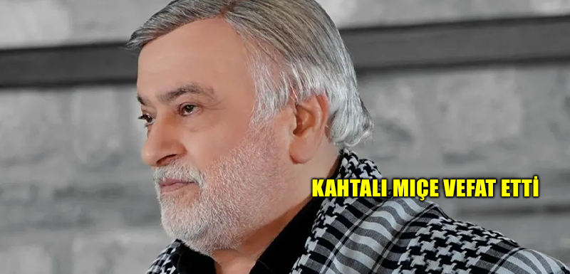 Kahtalı Mıçe vefat etti