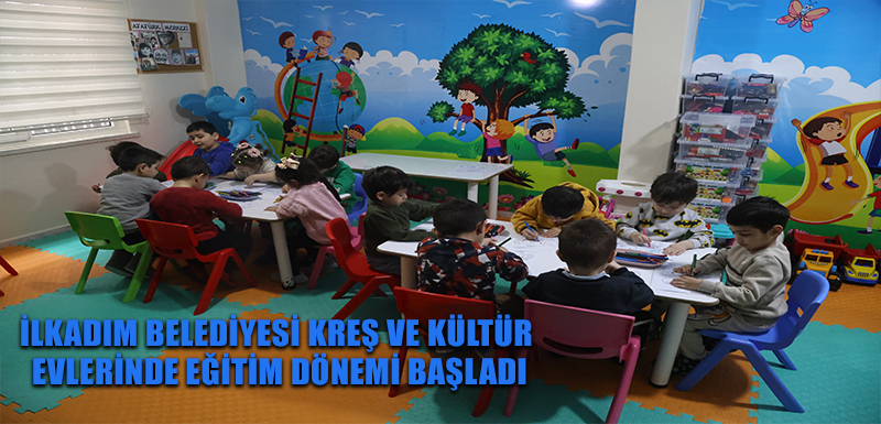 İLKADIM BELEDİYESİ KREŞ VE KÜLTÜR EVLERİNDE EĞİTİM DÖNEMİ BAŞLADI