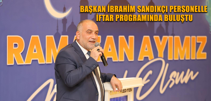 Başkan İbrahim Sandıkçı Personelle İftar Programında Buluştu