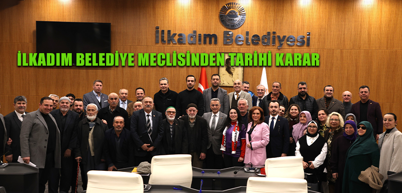 İLKADIM BELEDİYE MECLİSİNDEN TARİHİ KARAR