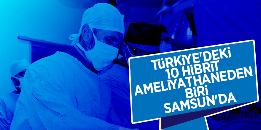 Türkiye'deki 10 hibrit ameliyathaneden biri Samsun'da