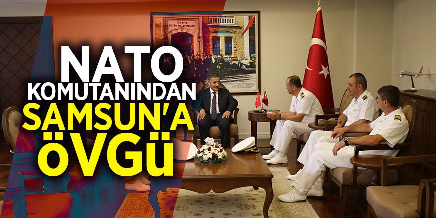 NATO komutanından Samsun'a övgü 