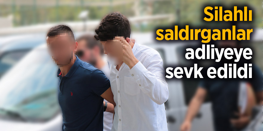 Silahlı saldırganlar adliyeye sevk edildi 