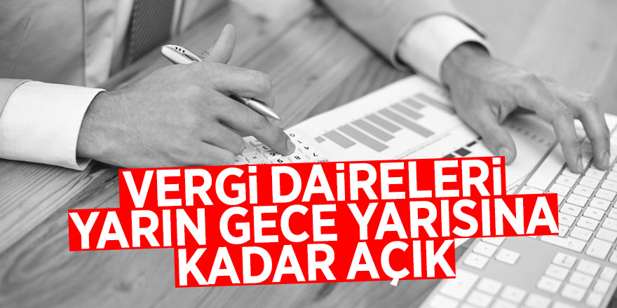 Vergi daireleri yarın gece yarısına kadar açık