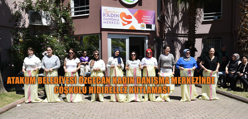 Atakum Belediyesi Özgecan Kadın Danışma Merkezinde coşkulu hıdırellez kutlaması