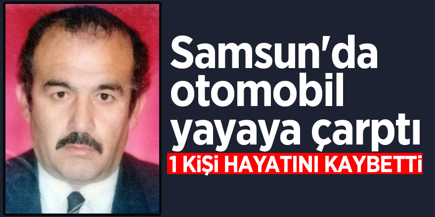 Samsun'da otomobil yayaya çarptı: 1 ölü 