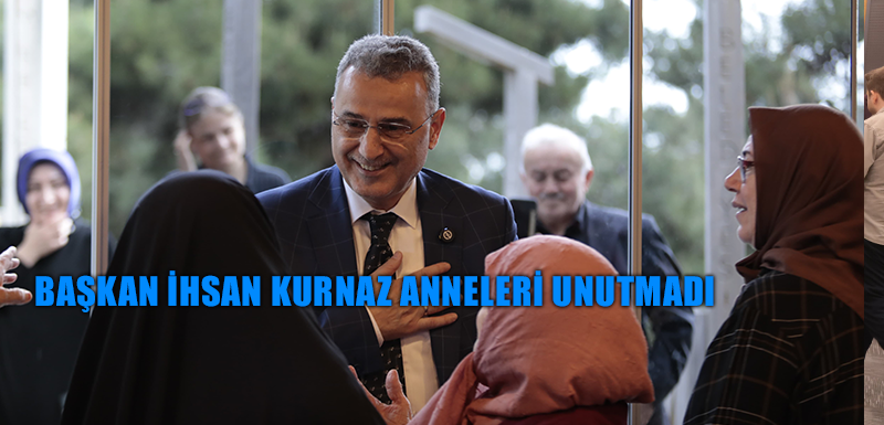 Başkan İhsan Kurnaz Anneleri Unutmadı