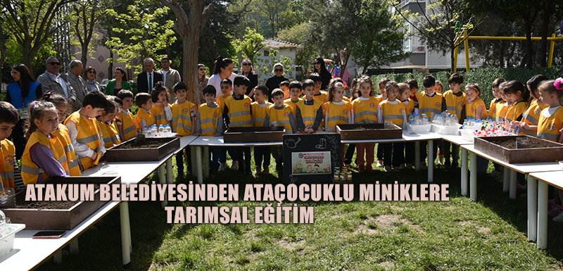 Atakum Belediyesinden Ataçocuklu miniklere tarımsal eğitim