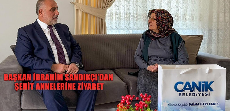 Başkan İbrahim Sandıkçı'dan Şehit Annelerine Ziyaret