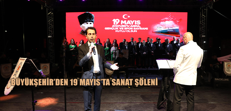 BÜYÜKŞEHİR’DEN 19 MAYIS’TA SANAT ŞÖLENİ