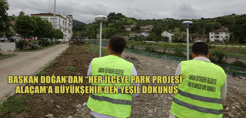 BAŞKAN DOĞAN’DAN “HER İLÇEYE PARK PROJESİ” ALAÇAM’A BÜYÜKŞEHİR’DEN YEŞİL DOKUNUŞ
