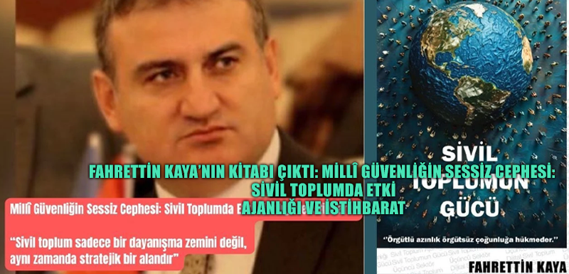 Fahrettin Kaya’nın kitabı çıktı: Millî Güvenliğin Sessiz Cephesi: Sivil Toplumda Etki Ajanlığı ve İstihbarat