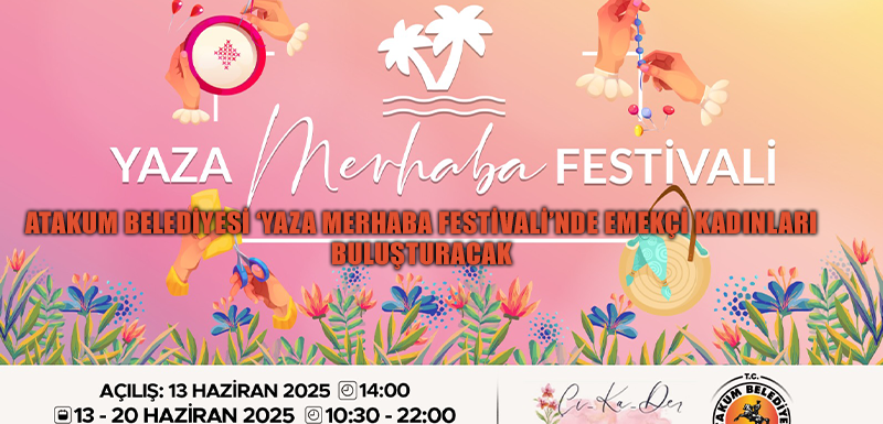 Atakum Belediyesi ‘Yaza Merhaba Festivali’nde emekçi kadınları buluşturacak