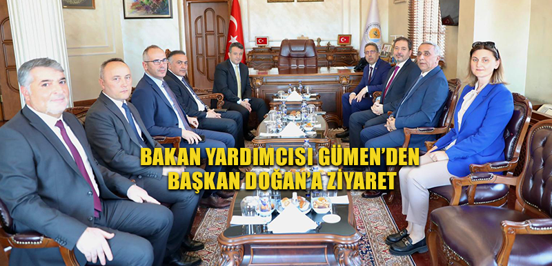 BAKAN YARDIMCISI GÜMEN’DEN BAŞKAN DOĞAN’A ZİYARET