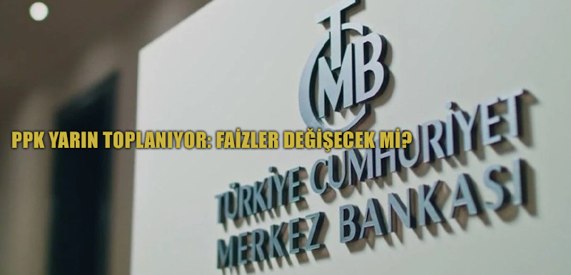 PPK yarın toplanıyor: Faizler değişecek mi?