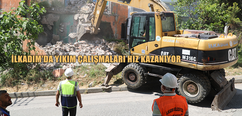 İLKADIM'DA YIKIM ÇALIŞMALARI HIZ KAZANIYOR