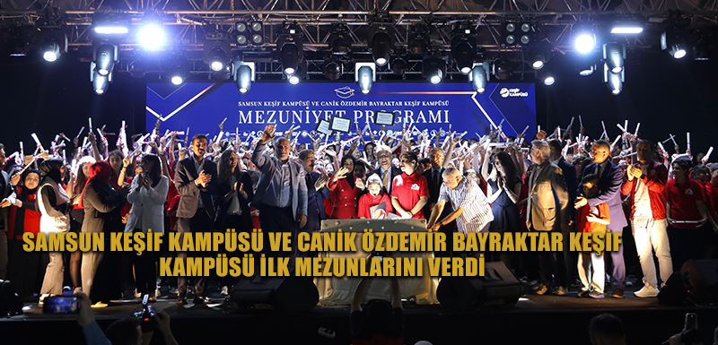 SAMSUN KEŞİF KAMPÜSÜ VE CANİK ÖZDEMİR BAYRAKTAR KEŞİF  KAMPÜSÜ İLK MEZUNLARINI VERDİ
