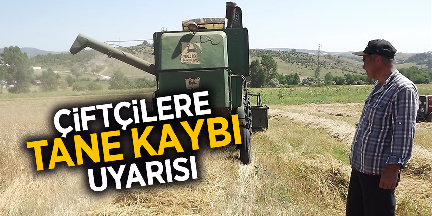 Çiftçilere tane kaybı uyarısı