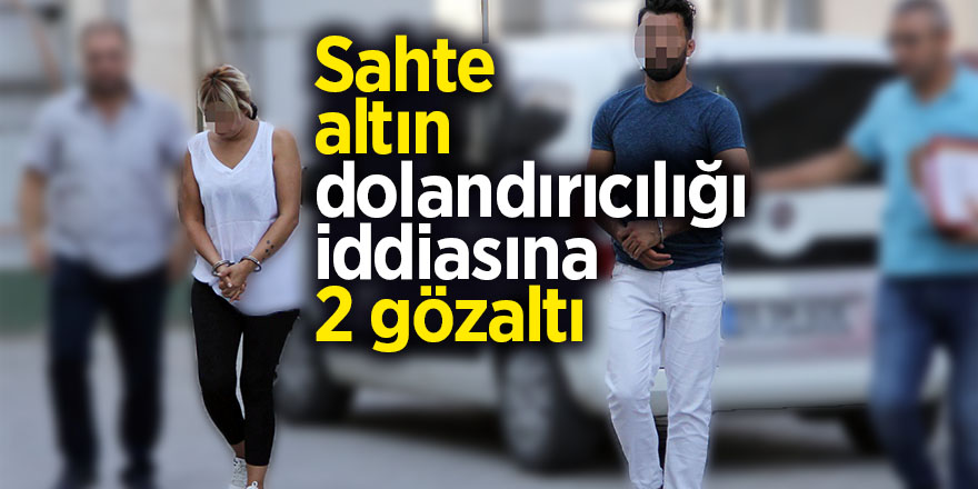 Sahte altın dolandırıcılığı iddiasına 2 gözaltı 