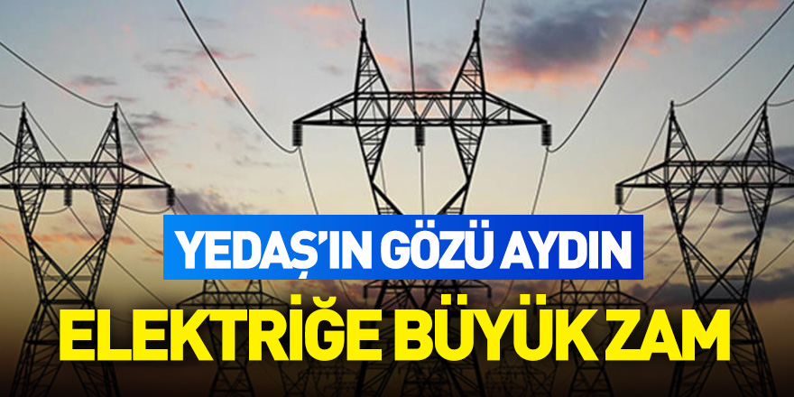 Elektriğe büyük zam! YEDAŞ'ın gözü aydın