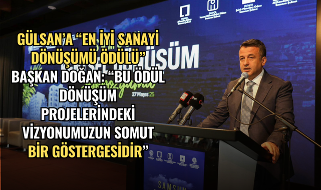 GÜLSAN’A “EN İYİ SANAYİ DÖNÜŞÜMÜ ÖDÜLÜ”  BAŞKAN DOĞAN: “BU ÖDÜL DÖNÜŞÜM PROJELERİNDEKİ VİZYONUMUZUN  SOMUT BİR GÖSTERGESİDİR”