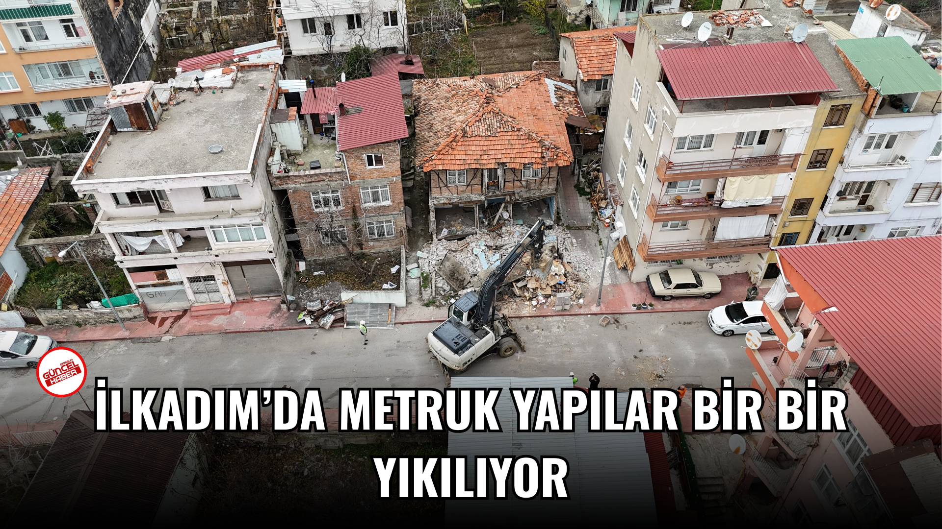İlkadım’da Metruk Yapılar Bir Bir Yıkılıyor