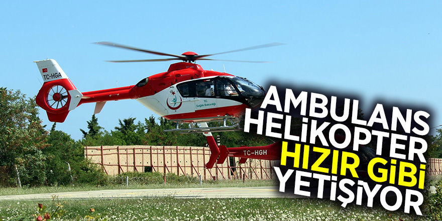 Ambulans helikopter Hızır gibi yetişiyor 