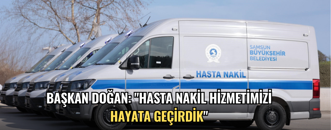 Başkan Doğan: "Hasta nakil hizmetimizi hayata geçirdik"
