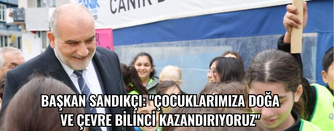 Başkan Sandıkçı: "Çocuklarımıza doğa ve çevre bilinci kazandırıyoruz"