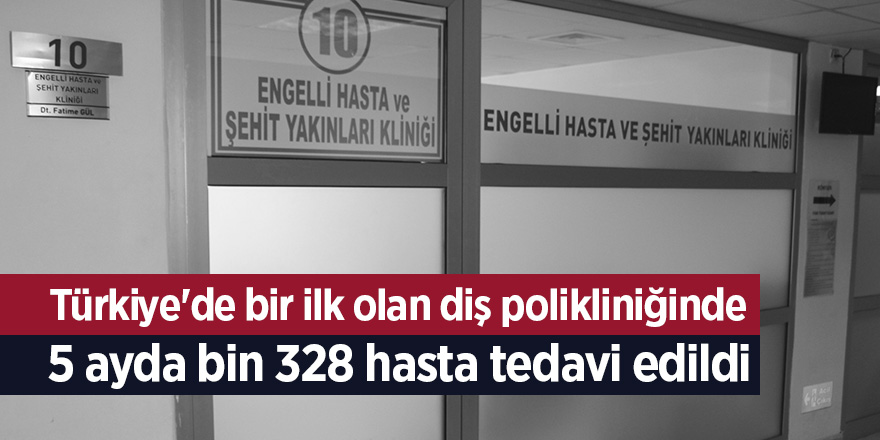 Türkiye'de bir ilk olan diş polikliniğinde 5 ayda bin 328 hasta tedavi edildi 