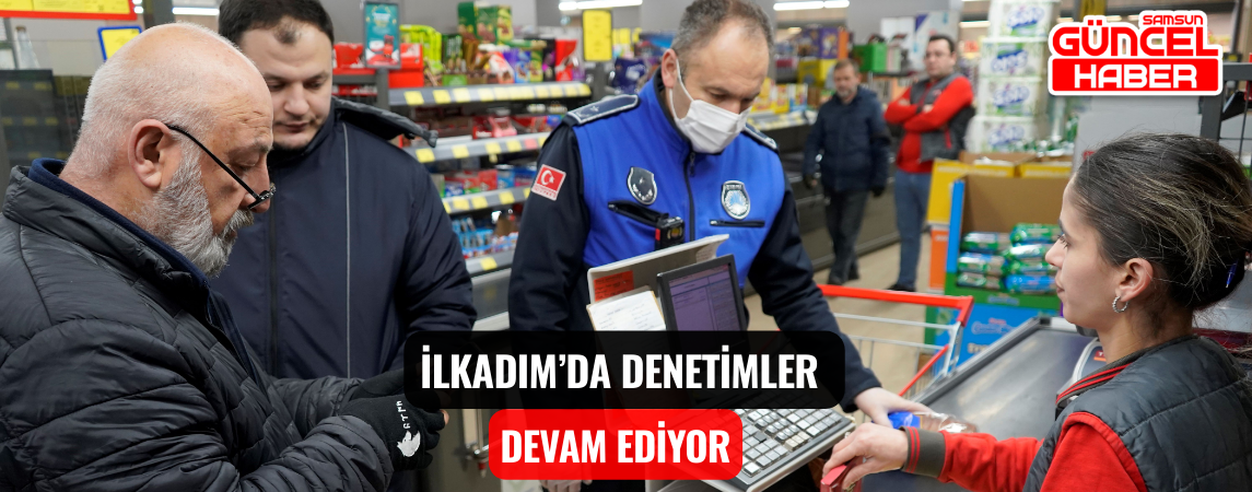 İlkadım’da Denetimler Devam Ediyor