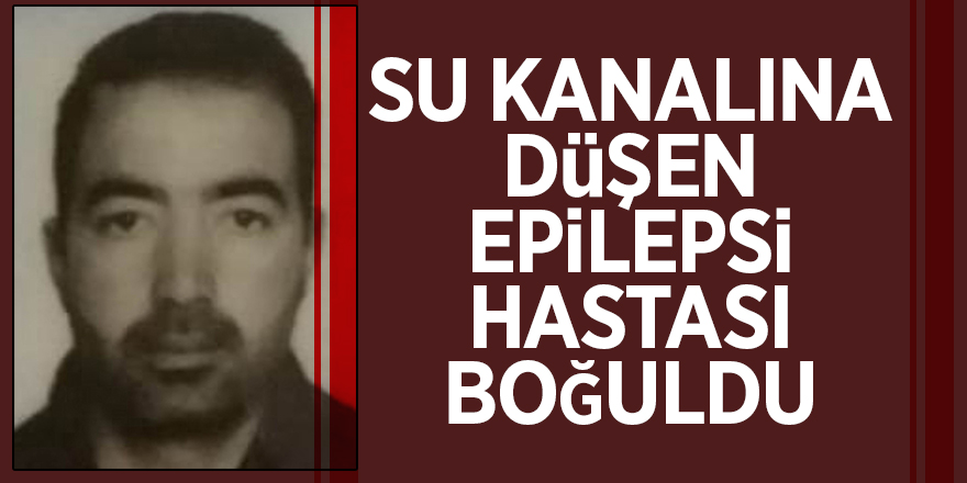 Su kanalına düşen epilepsi hastası boğuldu 