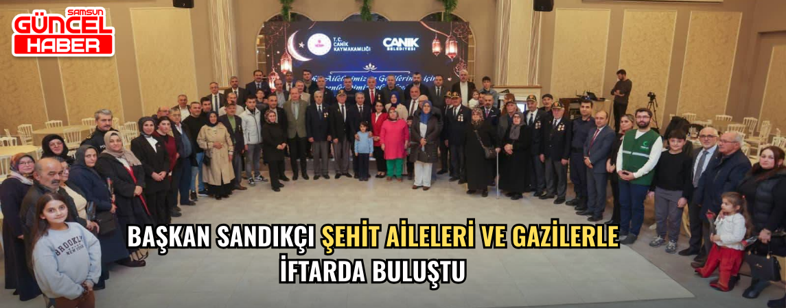 Başkan Sandıkçı Şehit Aileleri ve Gazilerle İftarda Buluştu