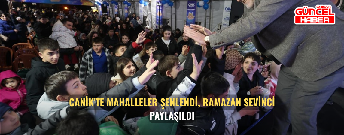 Canik'te Mahalleler Şenlendi, Ramazan Sevinci Paylaşıldı