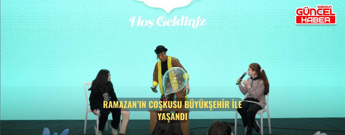 RAMAZAN’IN COŞKUSU BÜYÜKŞEHİR İLE YAŞANDI