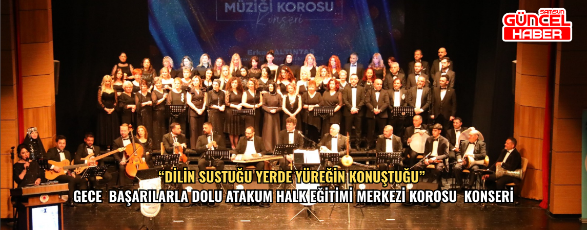 “Dilin sustuğu yerde yüreğin konuştuğu” gece – Başarılarla dolu Atakum Halk Eğitimi Merkezi Korosu  Konseri