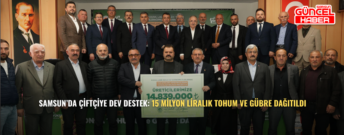 Samsun’da çiftçiye dev destek: 15 milyon liralık tohum ve gübre dağıtıldı
