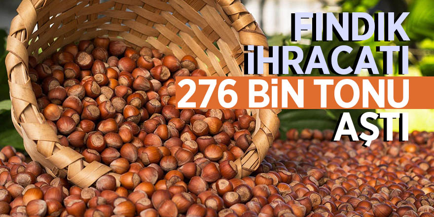 Fındık İhracatı 276 bin tonu aştı