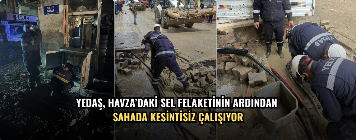 YEDAŞ, HAVZA’DAKİ SEL FELAKETİNİN ARDINDAN SAHADA KESİNTİSİZ ÇALIŞIYOR