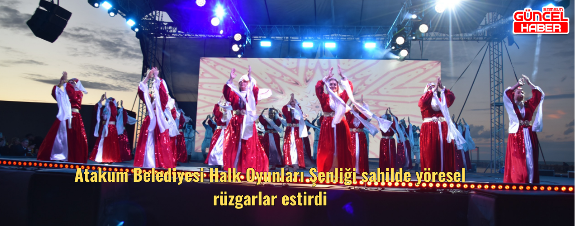 Atakum Belediyesi Halk Oyunları Şenliği sahilde yöresel rüzgarlar estirdi