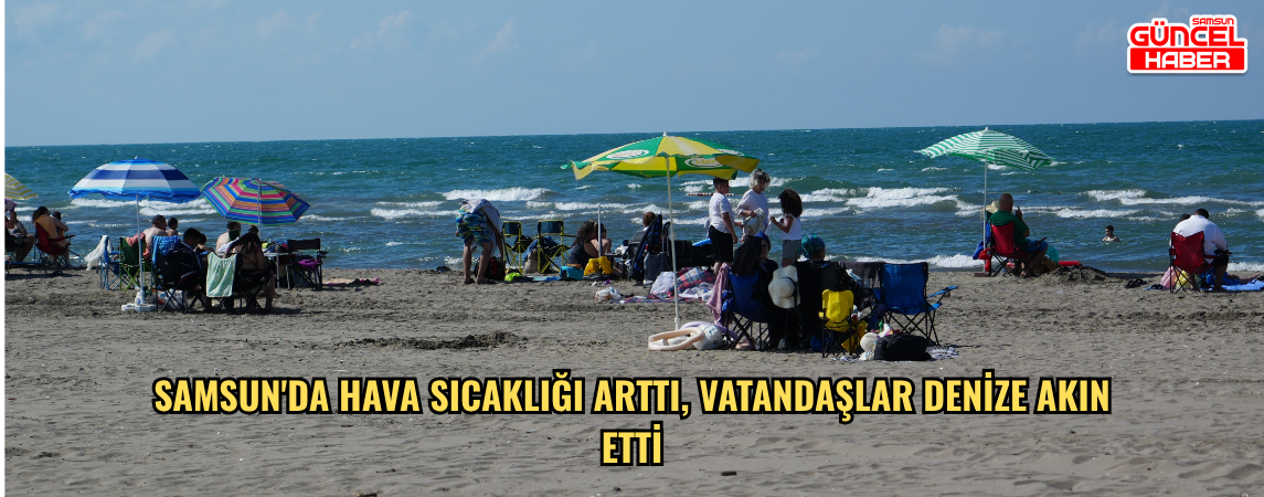 Samsun'da hava sıcaklığı arttı, vatandaşlar denize akın etti