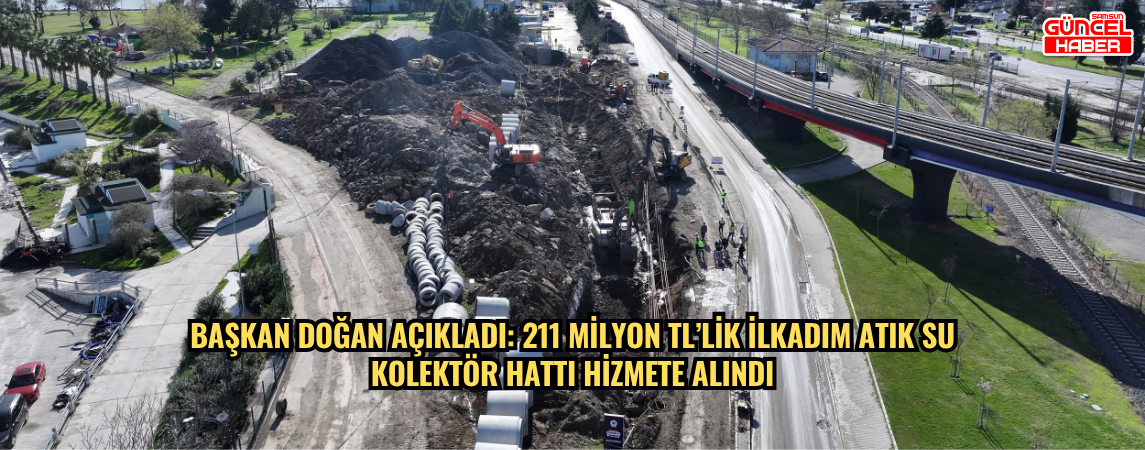 BAŞKAN DOĞAN AÇIKLADI: 211 MİLYON TL&'LİK İLKADIM ATIK SU  KOLEKTÖR HATTI HİZMETE ALINDI