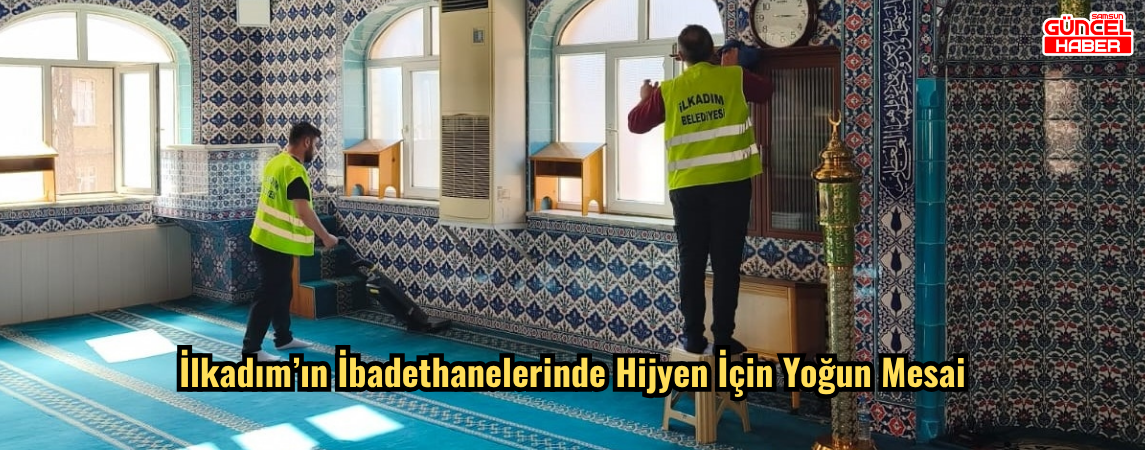 İlkadım’ın İbadethanelerinde Hijyen İçin Yoğun Mesai