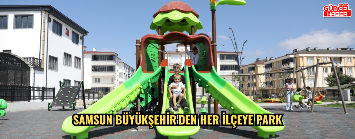 Samsun Büyükşehir'den her ilçeye park