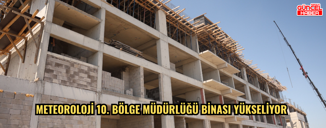 Meteoroloji 10. Bölge Müdürlüğü binası yükseliyor