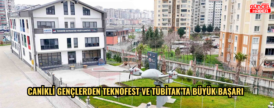 Canikli gençlerden TEKNOFEST ve TÜBİTAK’ta büyük başarı