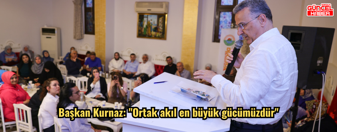 Başkan Kurnaz: "Ortak akıl en büyük gücümüzdür"
