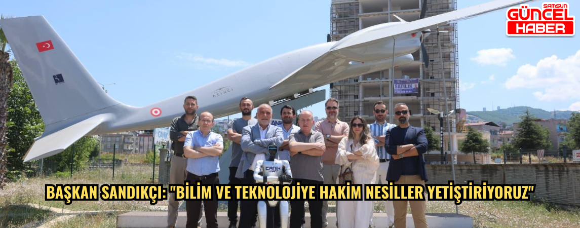 Başkan Sandıkçı: "Bilim ve teknolojiye hakim nesiller yetiştiriyoruz"