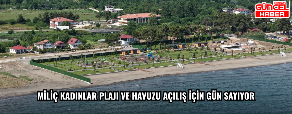 MİLİÇ KADINLAR PLAJI VE HAVUZU AÇILIŞ İÇİN GÜN SAYIYOR